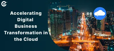 Accelerate Digital Business Transformation with the Cloud