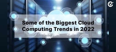 Some of the Biggest Cloud Computing Trends in 2022
